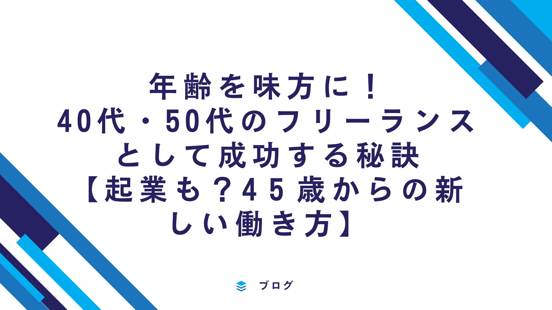 年齢を味方に！40代・50代のフリーランスとして成功する秘訣【起業も？4５歳からの新しい働き方】